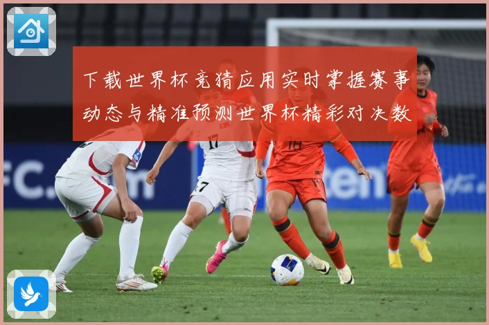 下载世界杯竞猜应用实时掌握赛事动态与精准预测世界杯精彩对决数据研判：最新赛事动态与深度分析