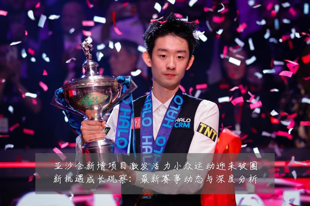 亚沙会新增项目激发活力小众运动迎来破圈新机遇成长观察:最新赛事动态与深度分析